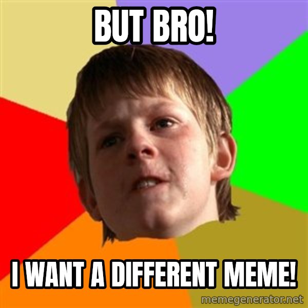 Angry School Boy meme: BUT BRO! / I WANT A DIFFERENT MEME!