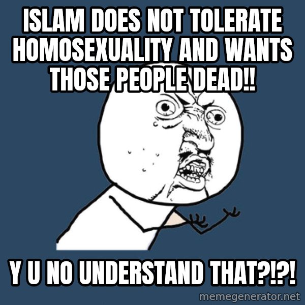 Y U No meme: islam does not tolerate homosexuality and wants those people dead!! / y u no understand that?!?!
