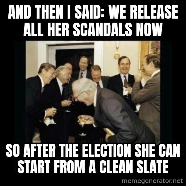Rich Men Laughing meme: and then I said: We release all her scandals now / so after the election she can start from a clean slate