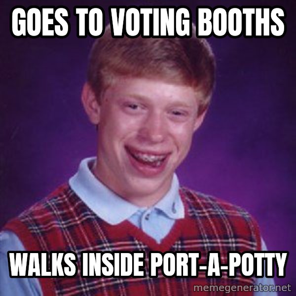 Bad Luck Brian meme: goes to voting booths / walks inside port-a-potty