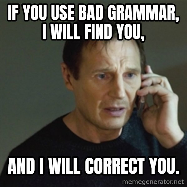 taken meme meme: if  you  use  bad grammar, i will find  you, / and  i  will  correct  you.
