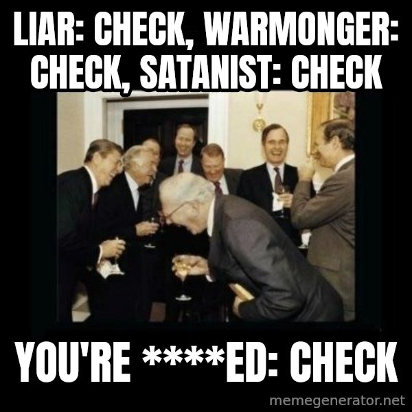 Rich Men Laughing meme: liar: check, warmonger: check, satanist: check / you're ****ed: check