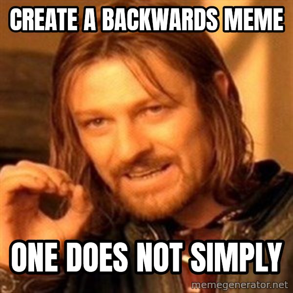 One Does Not Simply meme: Create a backwards meme / One does not simply