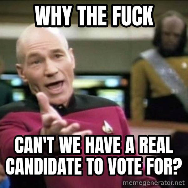 Why the fuck meme: Why the fuck / Can't we have a real candidate to vote for?