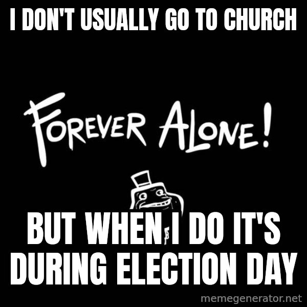 The Most Interesting Man In The World meme: I don't usually go to Church / but when I do it's during Election Day