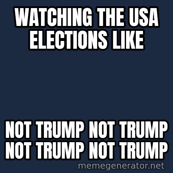Not Slytherin meme: Watching the USA elections like / Not Trump not Trump not Trump not Trump