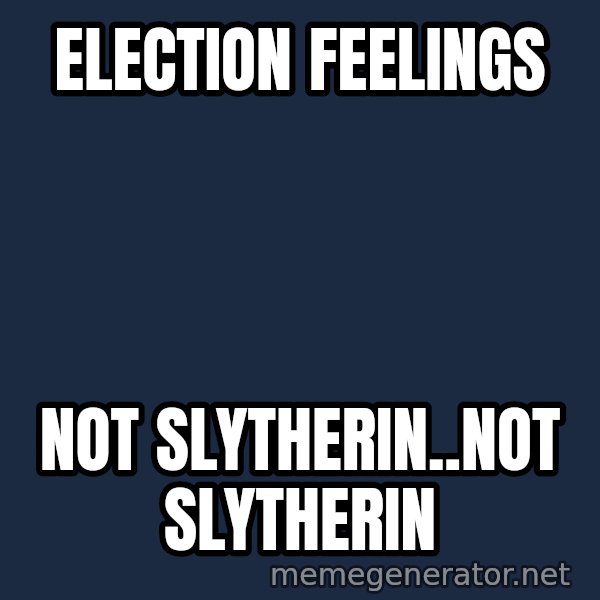 Not Slytherin meme: Election feelings / Not Slytherin..Not Slytherin