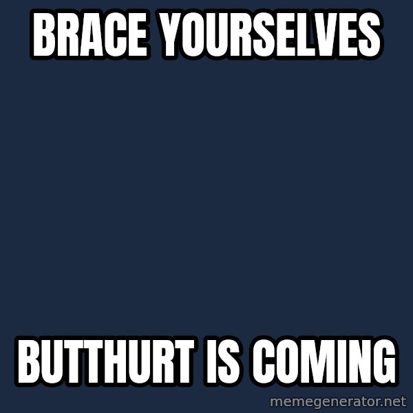 Winter is Coming meme: Brace yourselves / Butthurt is coming