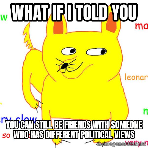 What If I Told You meme: What if I told you / You can still be friends with someone who has different political views