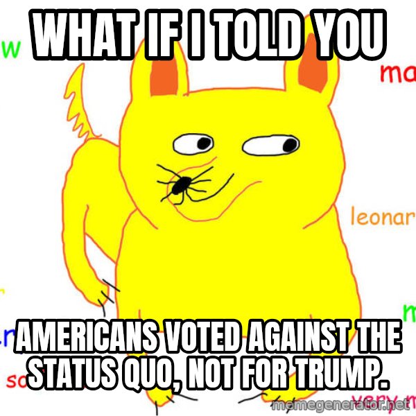 What If I Told You meme: WHAT IF I TOLD YOU / AMERICANS VOTED AGAINST THE STATUS QUO, NOT FOR TRUMP.