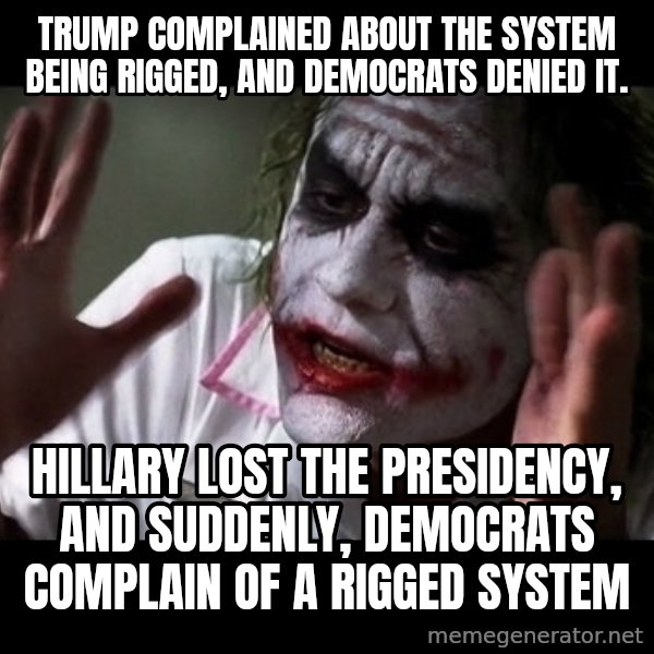 joker mind loss meme: Trump complained about the system being rigged, and Democrats denied it. / Hillary lost the presidency, and suddenly, Democrats complain of a rigged system