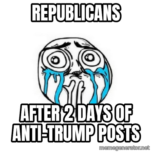 Crying face meme: Republicans / after 2 days of Anti-Trump posts