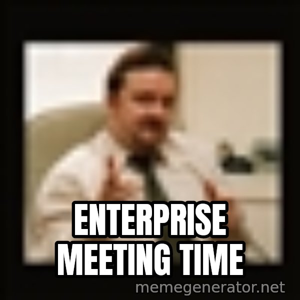 David Brent meme: Enterprise meeting time