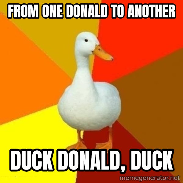 Technologically Impaired Duck meme: From one donald to another / Duck donald, duck