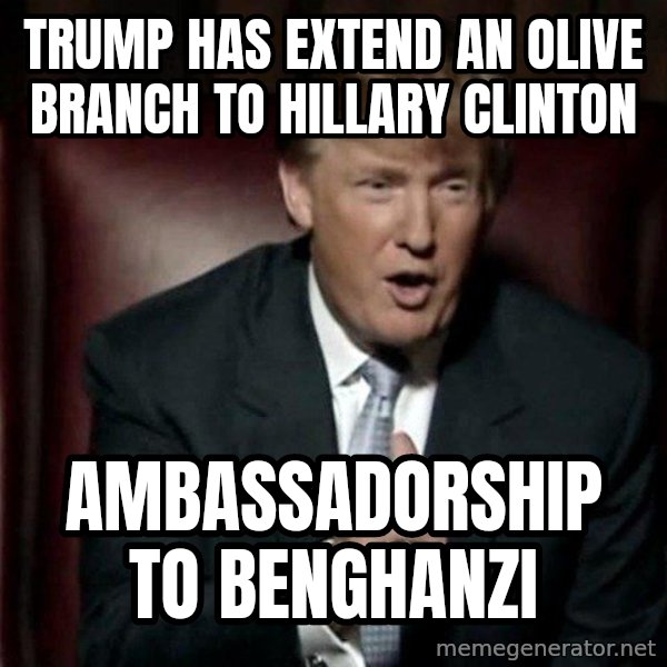Donald Trump meme: Trump has extend an olive branch to Hillary Clinton / Ambassadorship to Benghanzi