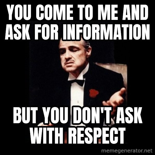The Godfather meme: You come to me and ask for information / But you don't ask with respect