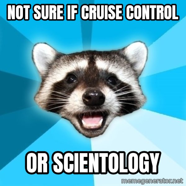 Lame Pun Coon meme: not sure if Cruise Control / or scientology