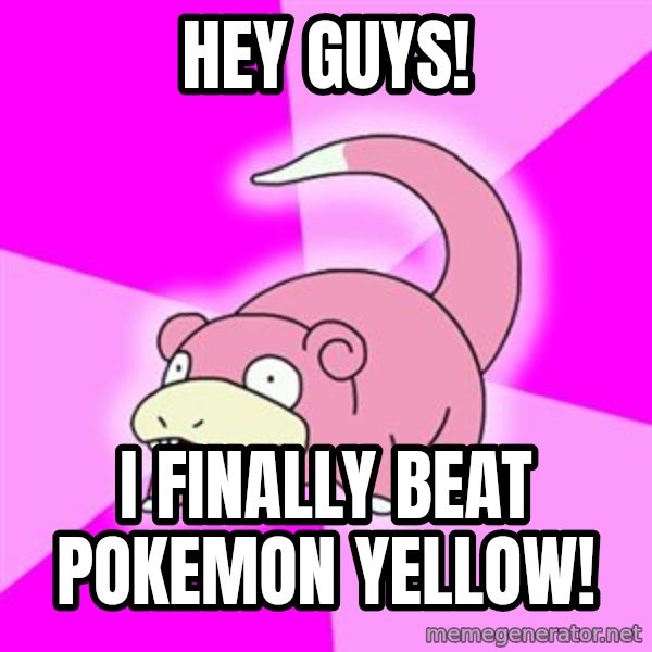Slowpoke meme: Hey guys! / I finally beat Pokemon Yellow!