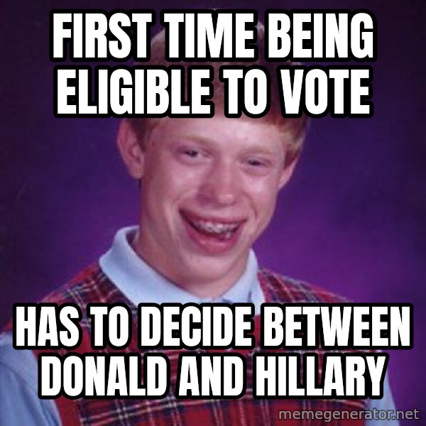 Bad Luck Brian meme: First time being eligible to vote / has to decide between donald and hillary
