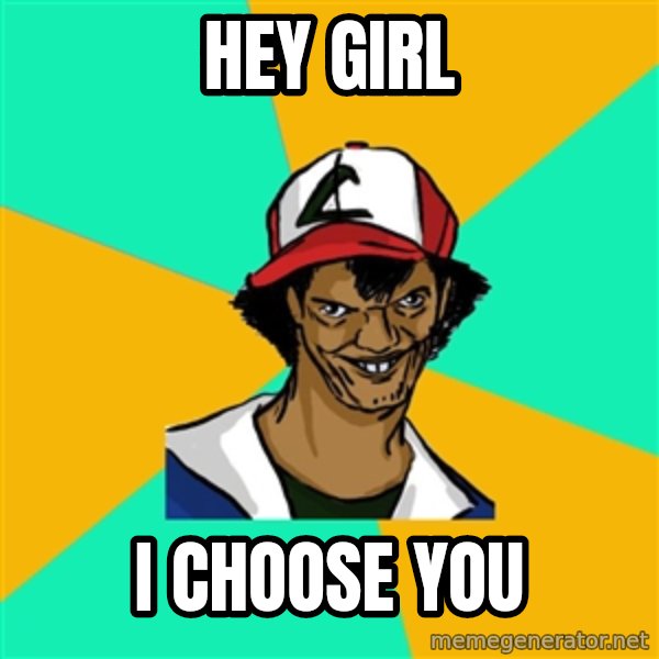 Ash Pedreiro meme: Hey girl / I choose you
