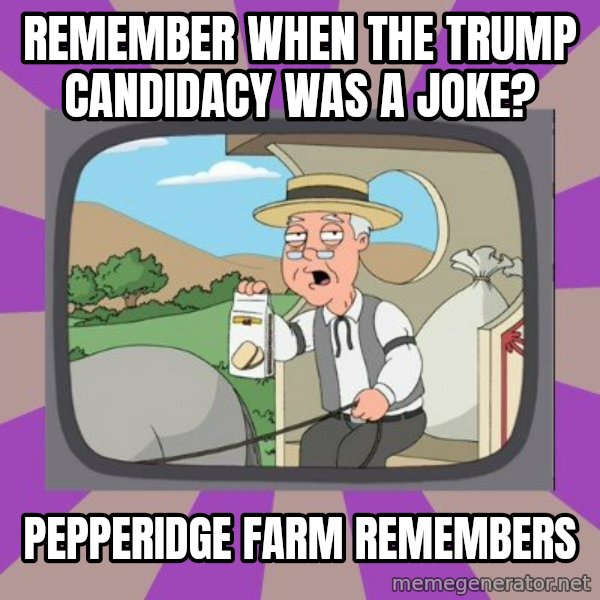 Pepperidge Farm Remembers Meme meme: Remember when the Trump candidacy was a joke? / Pepperidge farm remembers