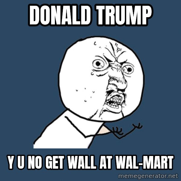 Y U No meme: donald trump / y u no get wall at wal-mart