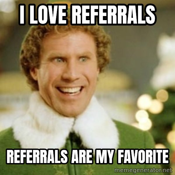 Buddy the Elf meme: I LOVE REFERRALS / REFERRALS ARE MY FAVORITE