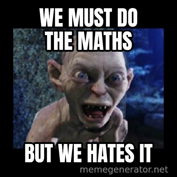 Angry Gollum meme: we must do the maths / but we hates it