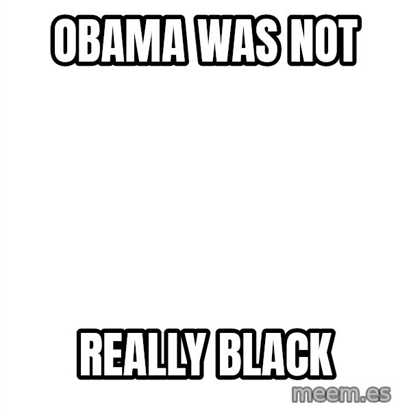 Blank 1234 meme: Obama was NOT / really black