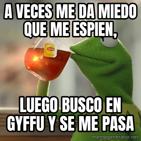 Kermit The Frog Drinking Tea meme: A veces me da miedo que me espien, / luego busco en Gyffu y se me pasa