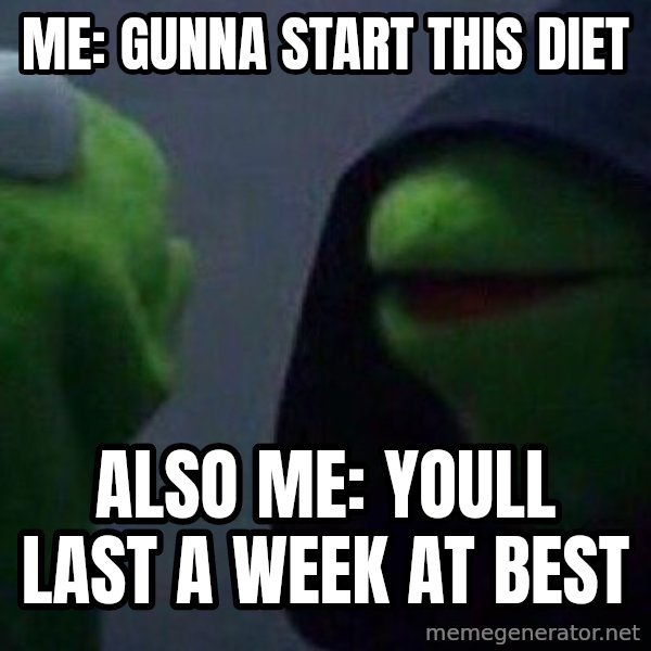 Evil kermit meme: me: gunna start this diet / also me: youll last a week at best