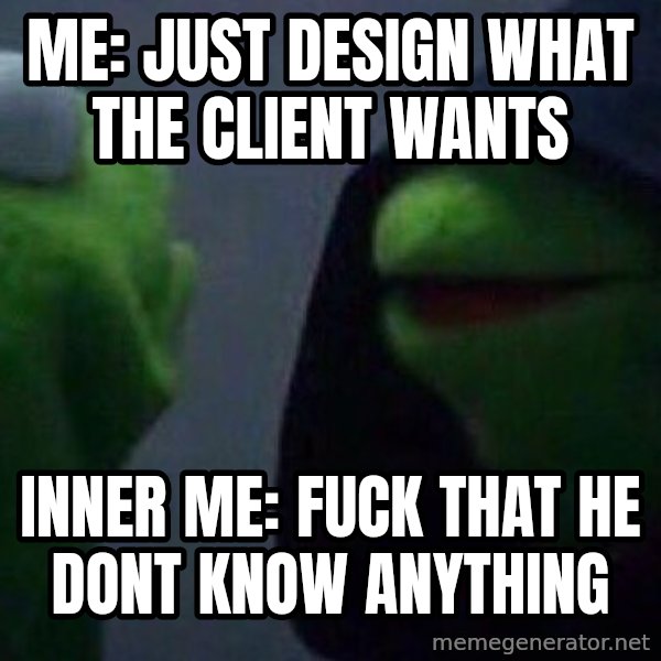 Evil kermit meme: Me: Just design what the client wants / Inner Me: Fuck that he dont know anything