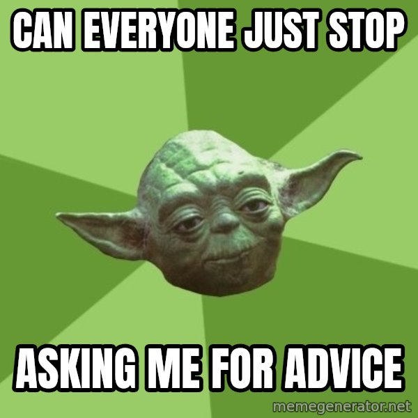 Advice Yoda Gives meme: Can everyone just stop / Asking me for advice