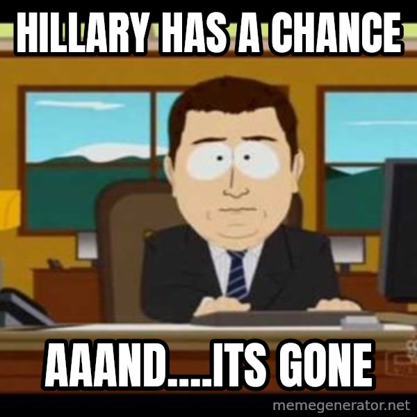 south park aand it's gone meme: Hillary has a chance / aaand....its gone