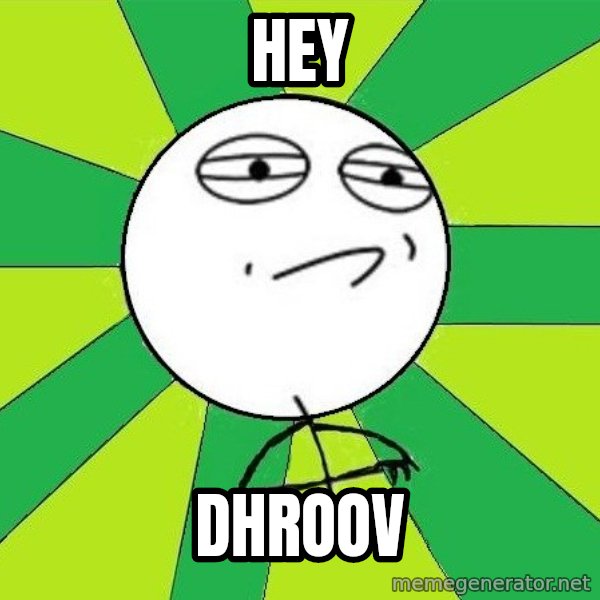 Challenge Accepted 2 meme: hey / dhroov