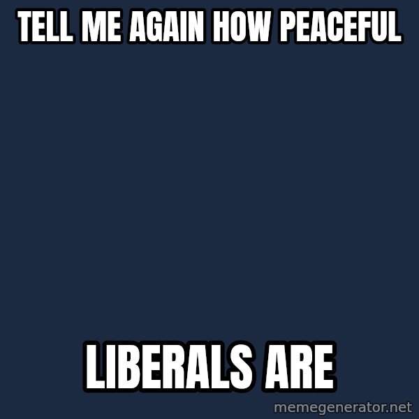 Willy Wonka meme: tell me again how peaceful / liberals are