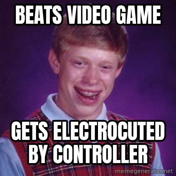 Bad Luck Brian meme: Beats video game / gets electrocuted by controller