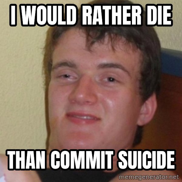Stoner Stanley meme: i would rather die / than commit suicide