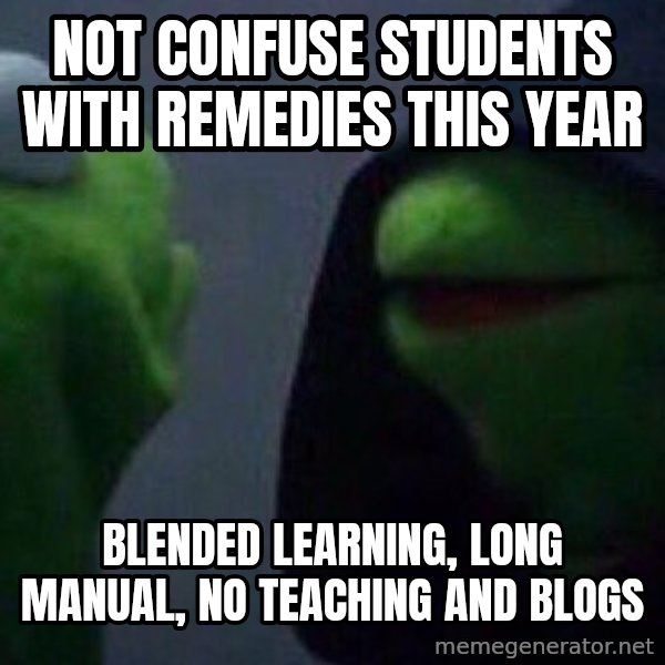 Evil kermit meme: Not confuse students with remedies this year / Blended Learning, long manual, no teaching and blogs