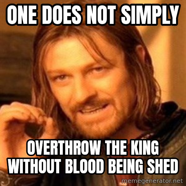 One Does Not Simply meme: One does not simply / overthrow the king without blood being shed