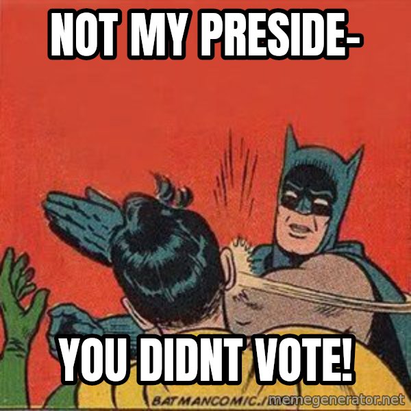 batman slap robin meme: not my preside- / you didnt vote!