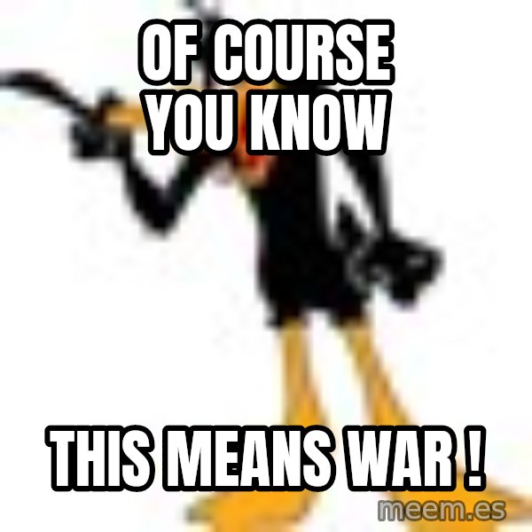 Daffy Duck Angry meme: Of course you know / THIS MEANS WAR !