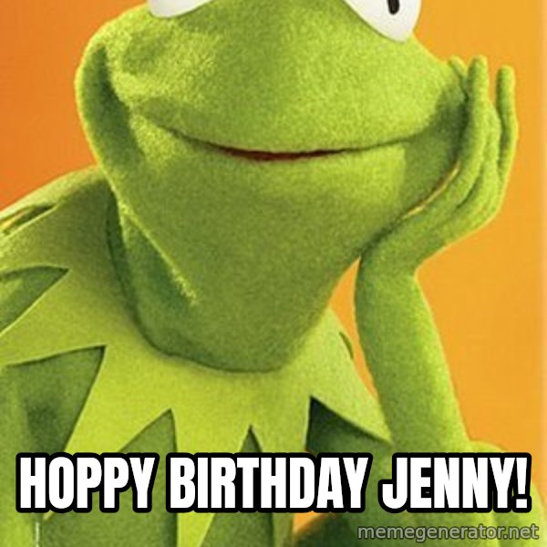 Kermit the frog meme: Hoppy Birthday Jenny!