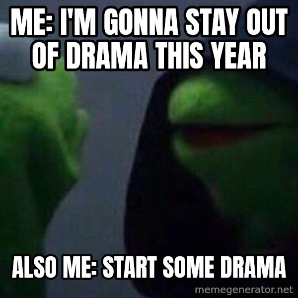 Evil kermit meme: Me: I'm gonna stay out of drama this year / Also me: Start some Drama