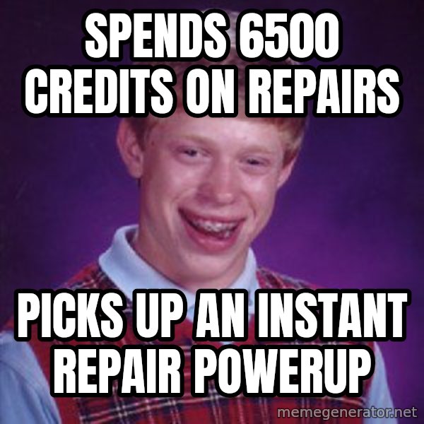 Bad Luck Brian meme: Spends 6500 credits on repairs / Picks up an Instant Repair PowerUp
