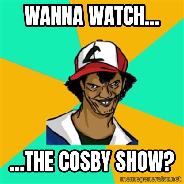Ash Pedreiro meme: wanna watch... / ...the cosby show?