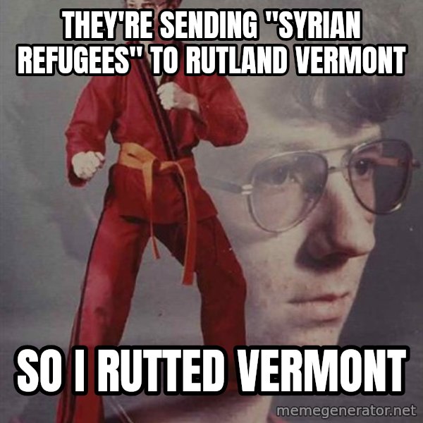 PTSD Karate Kyle meme: they're sending "syrian refugees" to rutland vermont / so i rutted vermont