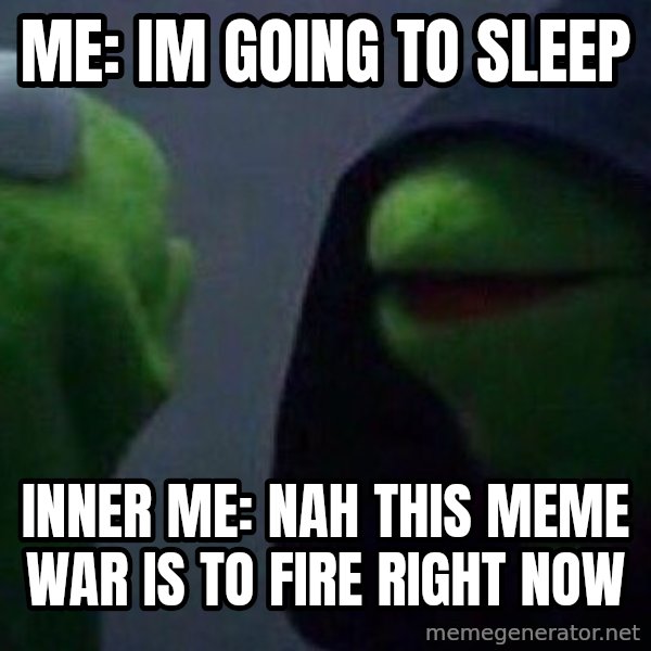Evil kermit meme: Me: Im going to sleep / Inner me: Nah this meme war is to fire right now