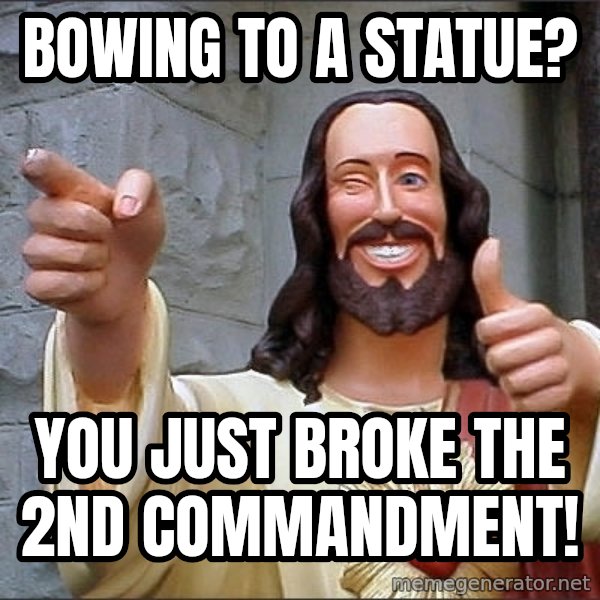 jesus says meme: Bowing to a statue? / You just broke the 2nd Commandment!