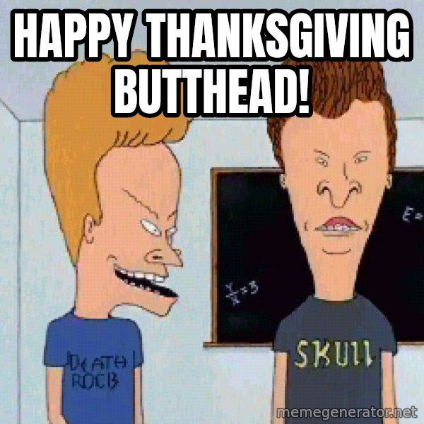 Beavis and butthead meme: Happy Thanksgiving Butthead!